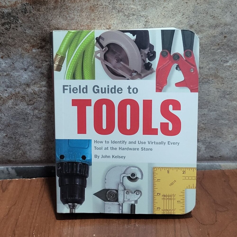 Field Guide To Tools How to Identify and Use Virtually Every Tool at the Hardwar
